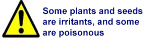 Some plants and seeds are irritants, and some are poisonous